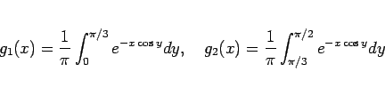 \begin{displaymath}
g_1(x)=\frac{1}{\pi}\int_0^{\pi/3}e^{-x\cos y}dy,\hspace{1zw}
g_2(x)=\frac{1}{\pi}\int_{\pi/3}^{\pi/2}e^{-x\cos y}dy
\end{displaymath}