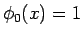 $\phi_0(x)=1$