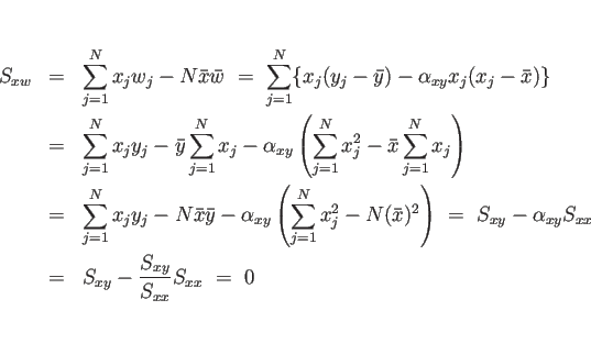 \begin{eqnarray*}S_{xw}
&=&
\sum_{j=1}^Nx_jw_j - N\bar{x}\bar{w}
 =\
\sum_...
..._{xy}S_{xx}
 &=&
S_{xy}-\frac{S_{xy}}{S_{xx}}S_{xx}
 =\
0\end{eqnarray*}