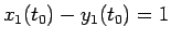 $x_1(t_0)-y_1(t_0)=1$