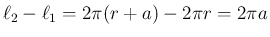 $\displaystyle
\ell_2 - \ell_1 = 2\pi(r+a)-2\pi r = 2\pi a$