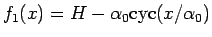 $f_1(x) = H-\alpha_0\mathrm{cyc}(x/\alpha_0)$