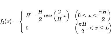 \begin{displaymath}
f_2(x) =
\left\{\begin{array}{ll}
\displaystyle H-\frac{H}...
...le \left(\frac{\pi H}{2} < x \leq L\right)\\ \end{array}\right.\end{displaymath}