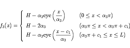 \begin{displaymath}
f_3(x) =
\left\{\begin{array}{ll}
\displaystyle H - \alph...
...ght)
& (\alpha_3\pi + c_1\leq x \leq L)\\
\end{array}\right.\end{displaymath}