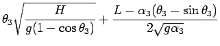 $\displaystyle \theta_3\sqrt{\frac{H}{g(1-\cos\theta_3)}}
+ \frac{L-\alpha_3(\theta_3-\sin\theta_3)}{2\sqrt{g\alpha_3}}$