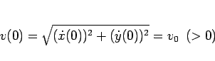 \begin{displaymath}
v(0)=\sqrt{(\dot{x}(0))^2+(\dot{y}(0))^2}=v_0\hspace{0.5zw}(>0)\end{displaymath}