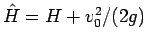 $\hat{H} = H + v_0^2/(2g)$