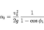 \begin{displaymath}
\alpha_0 = \frac{v_0^2}{2g}\,\frac{1}{1-\cos\phi_1}
\end{displaymath}