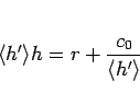 \begin{displaymath}
\langle h'\rangle h = r+\frac{c_0}{\langle h'\rangle }
\end{displaymath}