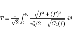 \begin{displaymath}
T = \frac{1}{\sqrt{2}}\int_0^{\phi_0}
\frac{\sqrt{f^2+(f')^2}}{v_0^2/2+\sqrt{G_1(f)}} d\theta
\end{displaymath}