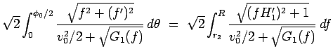 $\displaystyle \sqrt{2}\int_0^{\phi_0/2}
\frac{\sqrt{f^2+(f')^2}}{v_0^2/2+\sqrt{...
... =\
\sqrt{2}\int_{r_2}^R
\frac{\sqrt{(fH_1')^2+1}}{v_0^2/2+\sqrt{G_1(f)}} df$