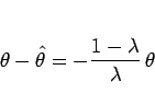 \begin{displaymath}
\theta-\hat{\theta} = -\frac{1-\lambda}{\lambda} \theta
\end{displaymath}