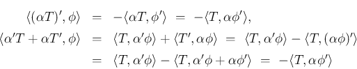 \begin{eqnarray*}\langle(\alpha T)',\phi\rangle
&=&
-\langle\alpha T,\phi'\ran...
...pha'\phi+\alpha\phi'\rangle
\ =\
-\langle T,\alpha\phi'\rangle\end{eqnarray*}