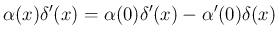 $\displaystyle
\alpha(x)\delta'(x) = \alpha(0)\delta'(x)-\alpha'(0)\delta(x)$