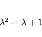 \begin{displaymath}
\lambda^2 = \lambda + 1\end{displaymath}