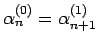 $\alpha_n^{(0)} = \alpha_{n+1}^{(1)}$