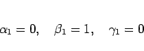 \begin{displaymath}
\alpha_1 = 0,
\hspace{1zw}\beta_1 = 1,
\hspace{1zw}\gamma_1 = 0\end{displaymath}