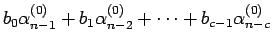 $\displaystyle b_0\alpha_{n-1}^{(0)}+b_1\alpha_{n-2}^{(0)}
+\cdots+b_{c-1}\alpha_{n-c}^{(0)}$