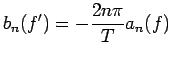 $\displaystyle b_n(f')=-\frac{2n\pi}{T}a_n(f)$