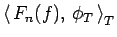 $\left\langle  F_n(f), \phi_T \right\rangle_T $