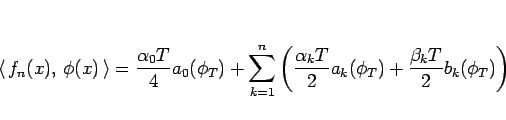 \begin{displaymath}
\left\langle  f_n(x), \phi(x) \right\rangle
=
\frac{\alp...
...pha_kT}{2}a_k(\phi_T)
+ \frac{\beta_kT}{2}b_k(\phi_T)\right)
\end{displaymath}