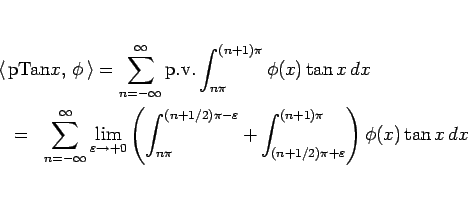 \begin{eqnarray*}\lefteqn{\left\langle  \mathrm{pTan}x, \phi \right\rangle
...
...+\int_{(n+1/2)\pi+\varepsilon}^{(n+1)\pi}\right)\phi(x)\tan x dx\end{eqnarray*}