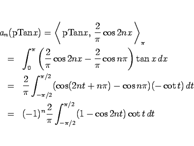 \begin{eqnarray*}\lefteqn{a_n(\mathrm{pTan}x)
=
\left\langle  \mathrm{pTan}x,...
...&
(-1)^n\frac{2}{\pi}\int_{-\pi/2}^{\pi/2}(1-\cos 2nt)\cot t dt\end{eqnarray*}