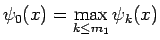 $\displaystyle \psi_0(x)=\max_{k\leq m_1}\psi_k(x)$