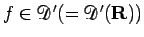 $f\in \mathcal{D}' (=\mathcal{D}'(\mathbf{R}))$