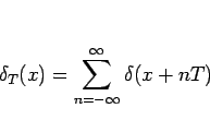 \begin{displaymath}
\delta_T(x) = \sum_{n=-\infty}^\infty \delta(x+nT)\end{displaymath}