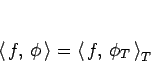 \begin{displaymath}
\left\langle  f, \phi \right\rangle = \left\langle  f, \phi_T \right\rangle_T
\end{displaymath}