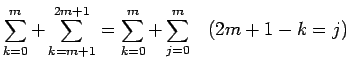 $\displaystyle \sum_{k=0}^{m}+\sum_{k=m+1}^{2m+1}
=
\sum_{k=0}^{m}+\sum_{j=0}^{m}\hspace{1zw}(2m+1-k=j)$