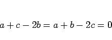 \begin{displaymath}
a+c-2b=a+b-2c=0
\end{displaymath}