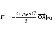 \begin{displaymath}
\mbox{\boldmath$F$}
= -\frac{4\pi\rho_0 mG}{3}\vert\overrightarrow{\mathrm{OA}}\vert\mbox{\boldmath$e$}_3
\end{displaymath}