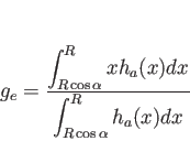 \begin{displaymath}
g_e =
\frac{\displaystyle \int_{R\cos\alpha}^R xh_a(x)dx}{\displaystyle \int_{R\cos\alpha}^R h_a(x)dx}\end{displaymath}