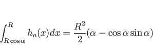 \begin{displaymath}
\int_{R\cos\alpha}^R h_a(x)dx
= \frac{R^2}{2}(\alpha - \cos\alpha\sin\alpha)
\end{displaymath}