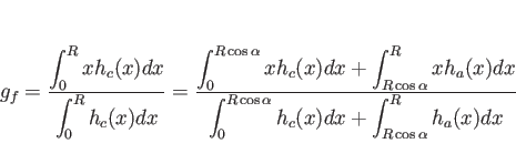 \begin{displaymath}
g_f =
\frac{\displaystyle \int_0^R xh_c(x)dx}{\displaystyl...
...le \int_0^{R\cos\alpha} h_c(x)dx+\int_{R\cos\alpha}^R h_a(x)dx}\end{displaymath}