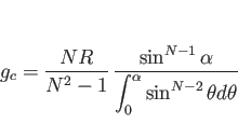 \begin{displaymath}
g_c = \frac{NR}{N^2-1} 
\frac{\sin^{N-1}\alpha}{\displaystyle \int_0^\alpha\sin^{N-2}\theta d\theta}
\end{displaymath}