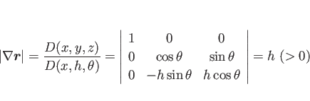 \begin{displaymath}
\vert\nabla\mbox{\boldmath$r$}\vert
=\frac{D(x,y,z)}{D(x,h...
... 0&-h\sin\theta&h\cos\theta
\end{array}\right\vert
= h (>0)\end{displaymath}