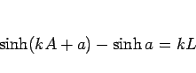 \begin{displaymath}
\sinh(kA+a)-\sinh a = kL\end{displaymath}