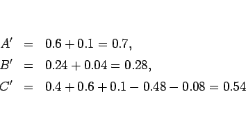 \begin{eqnarray*}A' &=& 0.6+0.1=0.7,\\
B' &=& 0.24+0.04 = 0.28,\\
C' &=& 0.4+0.6+0.1-0.48-0.08=0.54\end{eqnarray*}