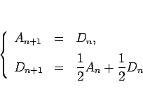 \begin{displaymath}
\left\{\begin{array}{lll}
A_{n+1} & = & D_n,\\ [.5zh]
D_{...
...\displaystyle \frac{1}{2}A_n+\frac{1}{2}D_n
\end{array}\right.\end{displaymath}