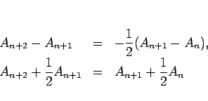 \begin{displaymath}
\begin{array}{lll}
\displaystyle A_{n+2}-A_{n+1} & = & \dis...
...}A_{n+1} & = & \displaystyle A_{n+1}+\frac{1}{2}A_n
\end{array}\end{displaymath}