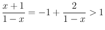 $\displaystyle \frac{x+1}{1-x} = -1 + \frac{2}{1-x} > 1
$