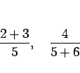 \begin{displaymath}
\frac{2+3}{5},\hspace{1zw}\frac{4}{5+6}
\end{displaymath}