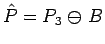 $\hat{P} = P_3\mathrel{\ominus}B$