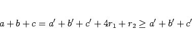 \begin{displaymath}
a + b + c
= a' + b' + c' + 4r_1 + r_2
\geq a' + b' + c'
\end{displaymath}