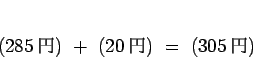 \begin{displaymath}
(285 )\ +\ (20 )\ =\ (305 )
\end{displaymath}