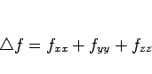 \begin{displaymath}
\triangle f = f_{xx}+f_{yy}+f_{zz}
\end{displaymath}