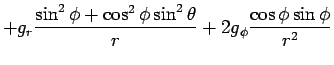 $\displaystyle +g_r\frac{\sin^2\phi+\cos^2\phi\sin^2\theta}{r}
+2g_{\phi}\frac{\cos\phi\sin\phi}{r^2}$